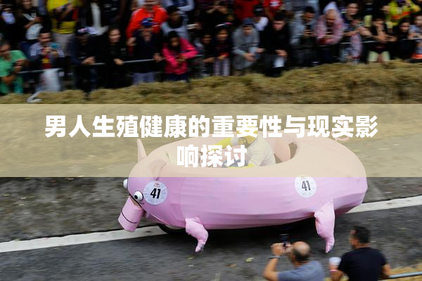 男人生殖健康的重要性与现实影响探讨