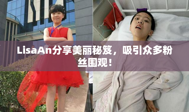 LisaAn分享美丽秘笈，吸引众多粉丝围观！