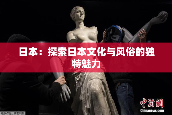 日本：探索日本文化与风俗的独特魅力