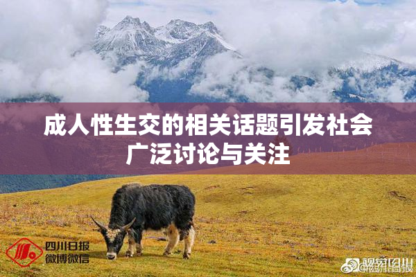 成人性生交的相关话题引发社会广泛讨论与关注