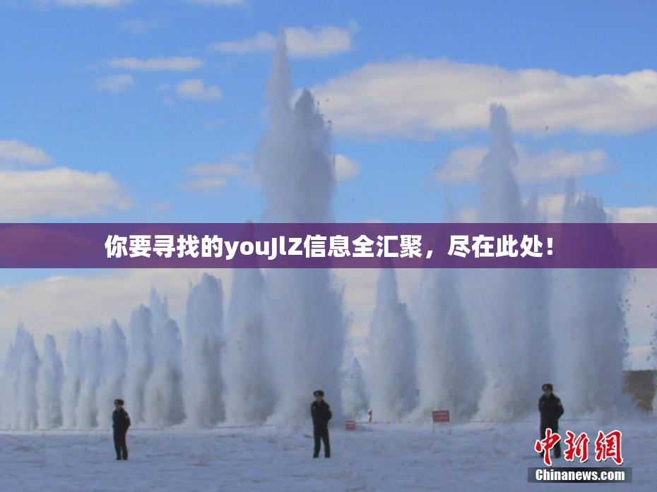 你要寻找的youJlZ信息全汇聚，尽在此处！