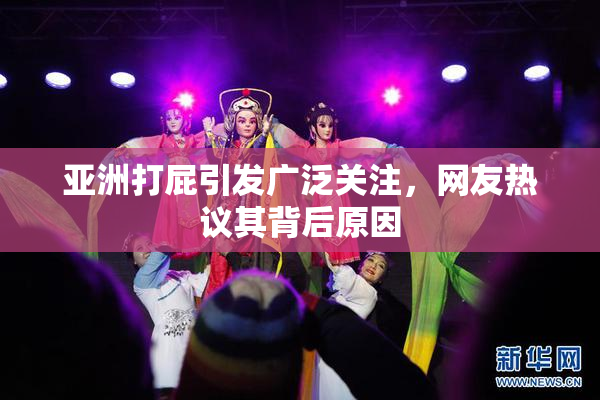亚洲打屁引发广泛关注，网友热议其背后原因