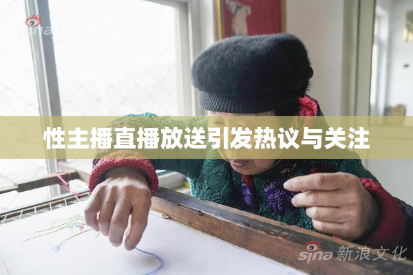 性主播直播放送引发热议与关注