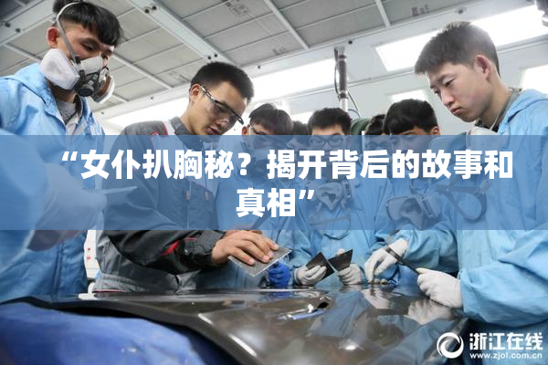 “女仆扒胸秘？揭开背后的故事和真相”