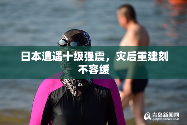 日本遭遇十级强震，灾后重建刻不容缓