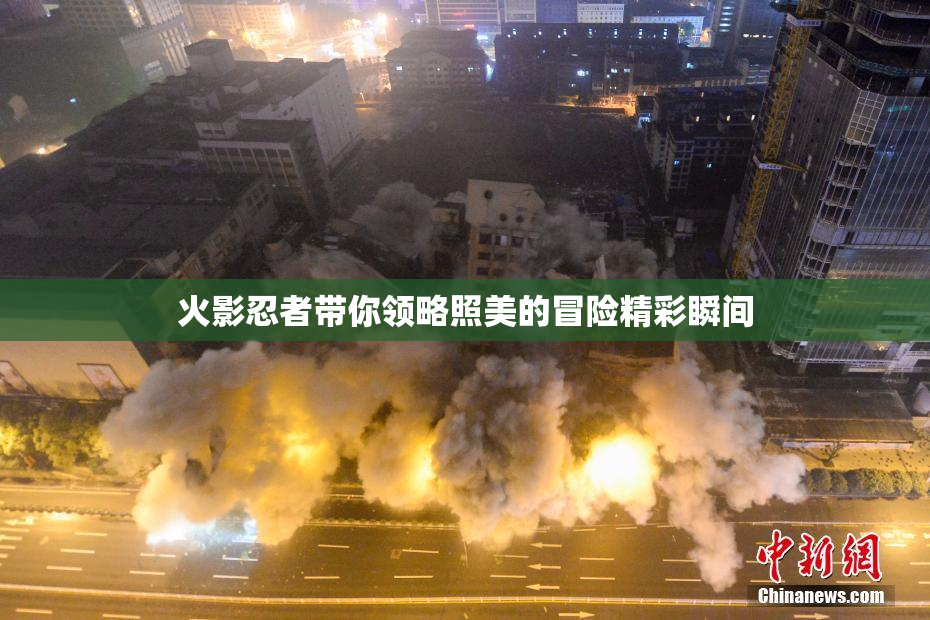 火影忍者带你领略照美的冒险精彩瞬间