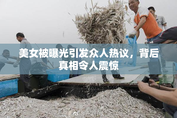 美女被曝光引发众人热议，背后真相令人震惊