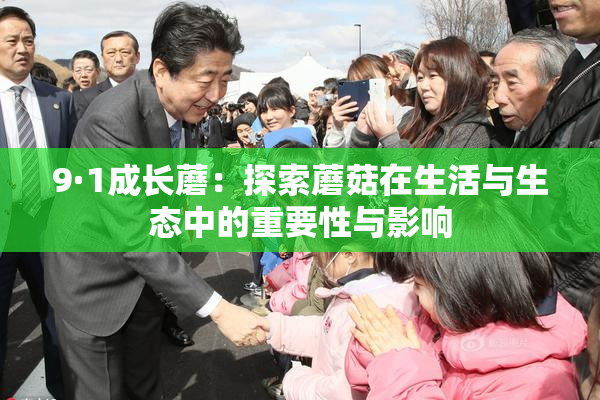 9·1成长蘑：探索蘑菇在生活与生态中的重要性与影响