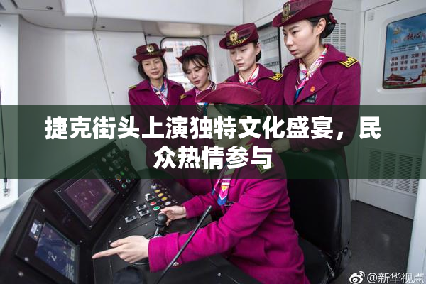 捷克街头上演独特文化盛宴，民众热情参与