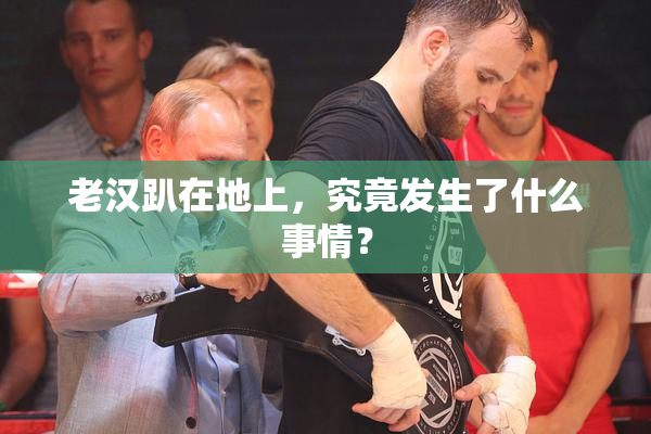 老汉趴在地上，究竟发生了什么事情？