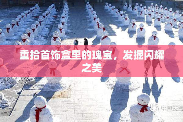 重拾首饰盒里的瑰宝，发掘闪耀之美
