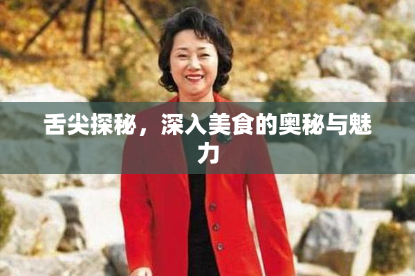 舌尖探秘，深入美食的奥秘与魅力