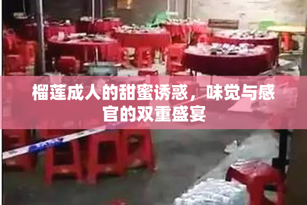 榴莲成人的甜蜜诱惑，味觉与感官的双重盛宴