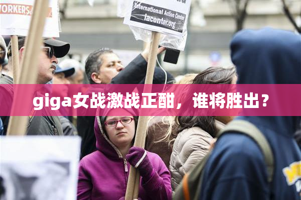 giga女战激战正酣，谁将胜出？