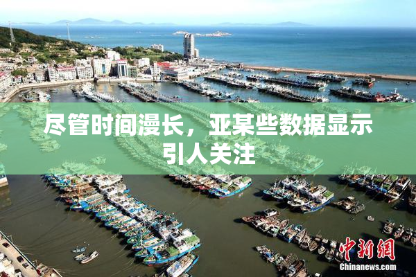 尽管时间漫长，亚某些数据显示引人关注