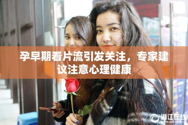 孕早期看片流引发关注，专家建议注意心理健康