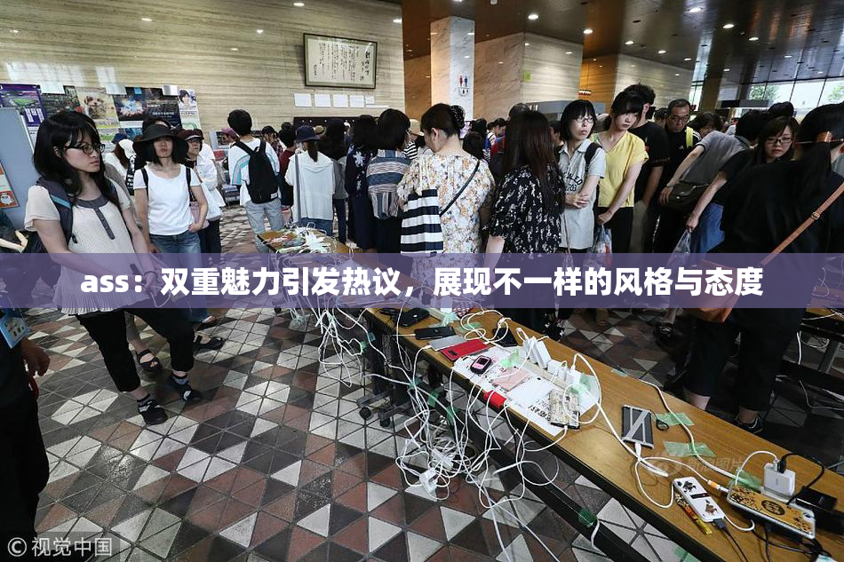ass：双重魅力引发热议，展现不一样的风格与态度