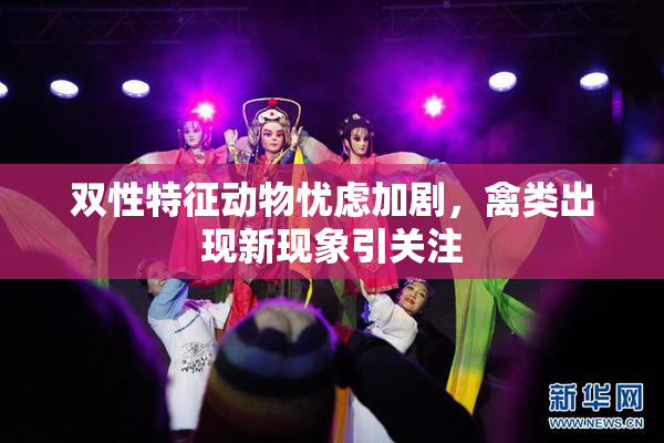 双性特征动物忧虑加剧，禽类出现新现象引关注