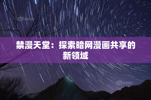 禁漫天堂：探索暗网漫画共享的新领域