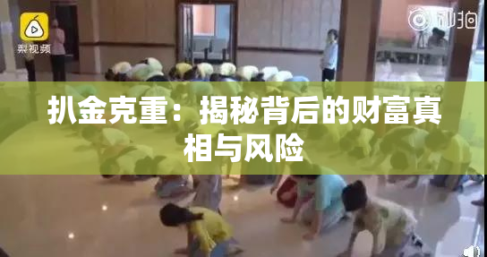 扒金克重：揭秘背后的财富真相与风险