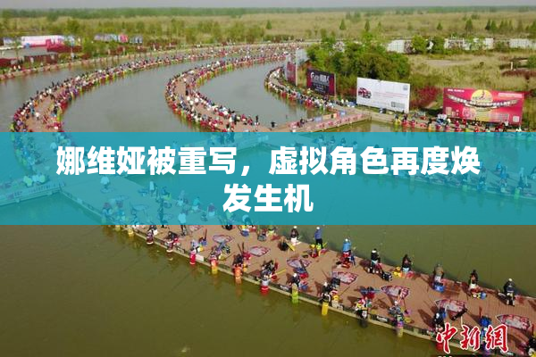 娜维娅被重写，虚拟角色再度焕发生机