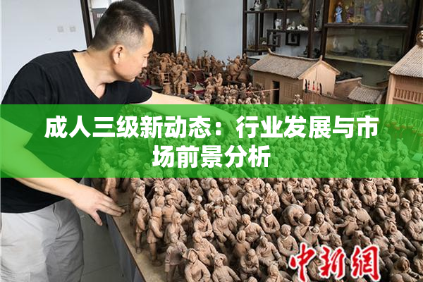 成人三级新动态：行业发展与市场前景分析