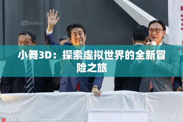 小舞3D：探索虚拟世界的全新冒险之旅