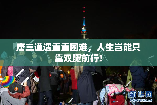 唐三遭遇重重困难，人生岂能只靠双腿前行！