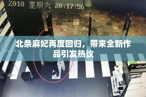 北条麻妃再度回归，带来全新作品引发热议