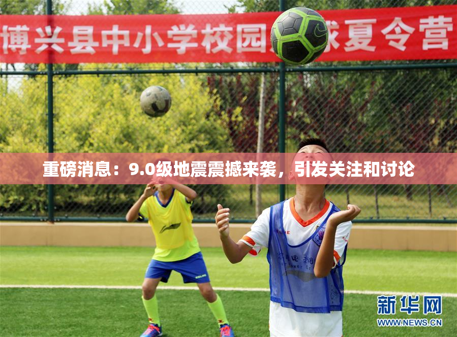 重磅消息：9.0级地震震撼来袭，引发关注和讨论