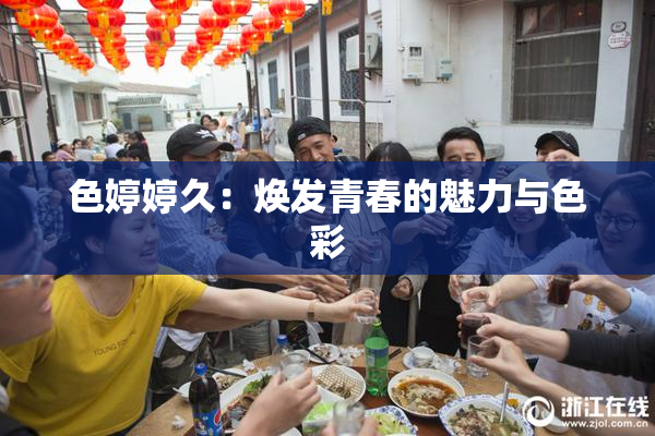 色婷婷久：焕发青春的魅力与色彩