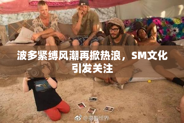 波多紧缚风潮再掀热浪，SM文化引发关注