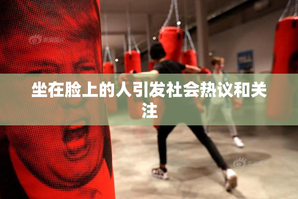 坐在脸上的人引发社会热议和关注