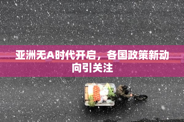 亚洲无A时代开启，各国政策新动向引关注