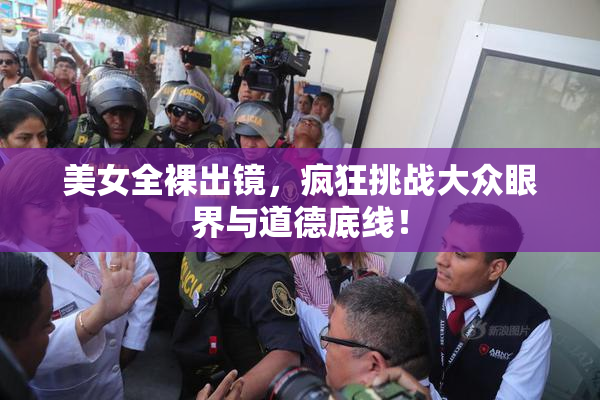 美女全裸出镜，疯狂挑战大众眼界与道德底线！