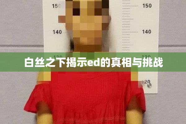 白丝之下揭示ed的真相与挑战