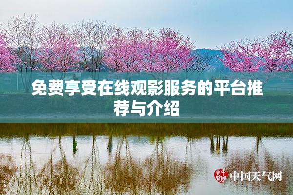 免费享受在线观影服务的平台推荐与介绍