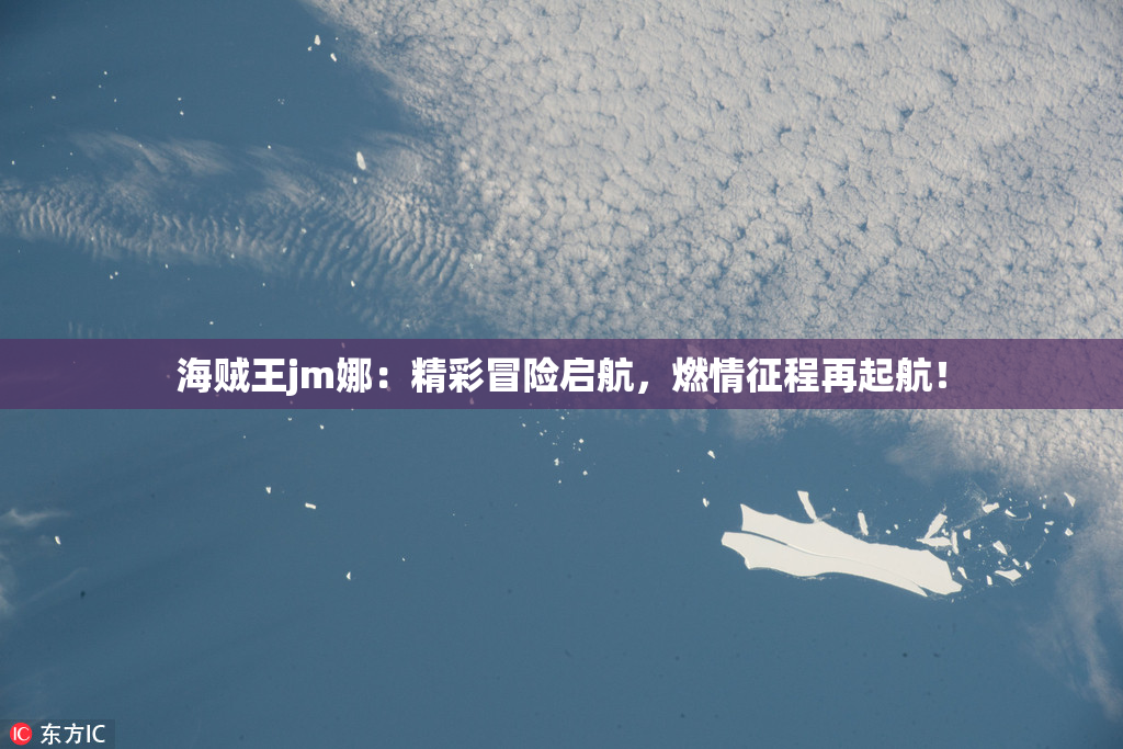 海贼王jm娜：精彩冒险启航，燃情征程再起航！