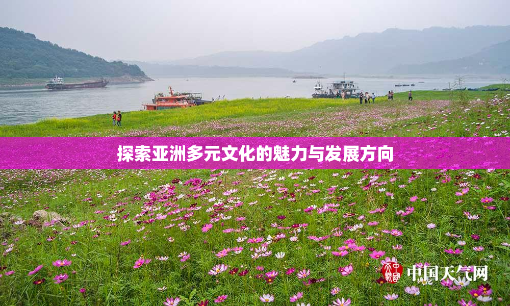 探索亚洲多元文化的魅力与发展方向