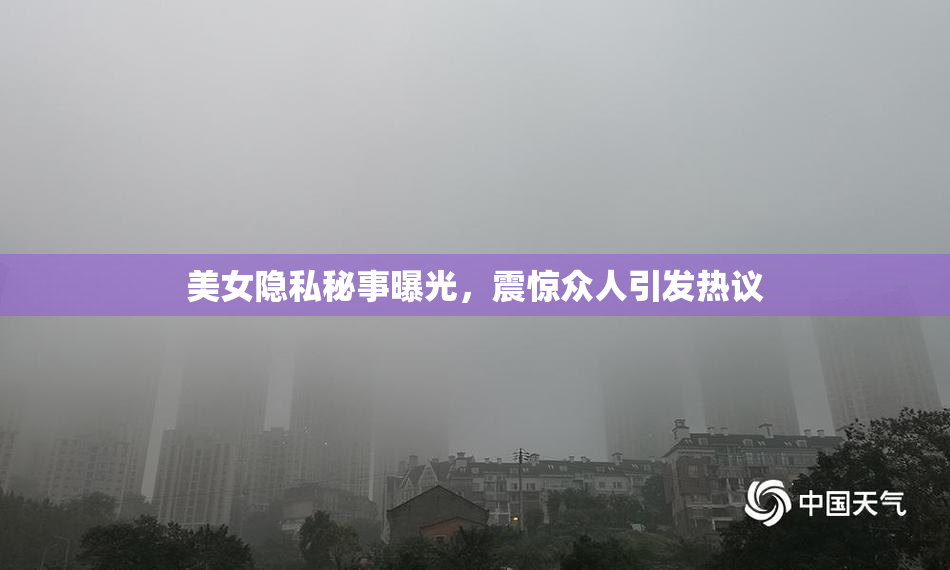 美女隐私秘事曝光，震惊众人引发热议
