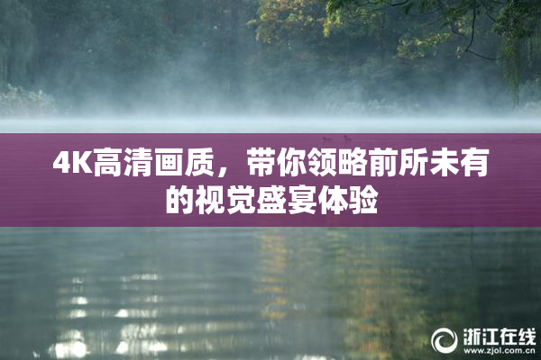 4K高清画质，带你领略前所未有的视觉盛宴体验