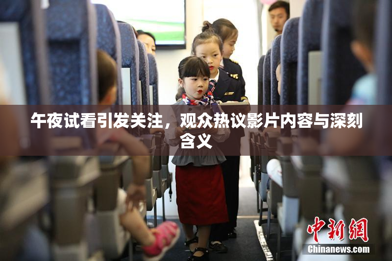 午夜试看引发关注，观众热议影片内容与深刻含义