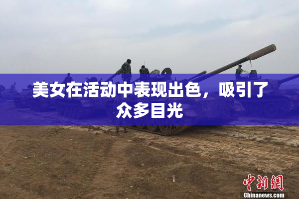 美女在活动中表现出色，吸引了众多目光