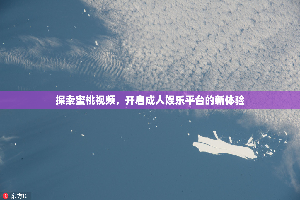 探索蜜桃视频，开启成人娱乐平台的新体验