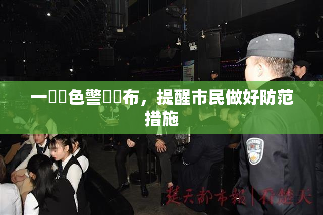 一級黃色警報發布，提醒市民做好防范措施