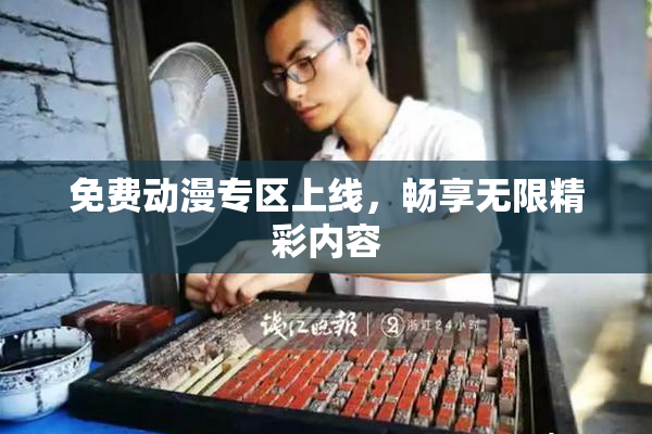 免费动漫专区上线，畅享无限精彩内容