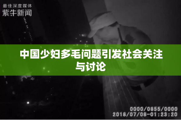 中国少妇多毛问题引发社会关注与讨论