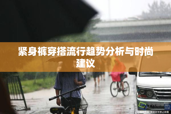 紧身裤穿搭流行趋势分析与时尚建议