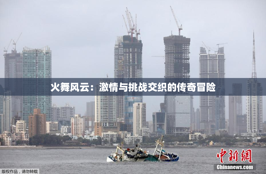 火舞风云：激情与挑战交织的传奇冒险