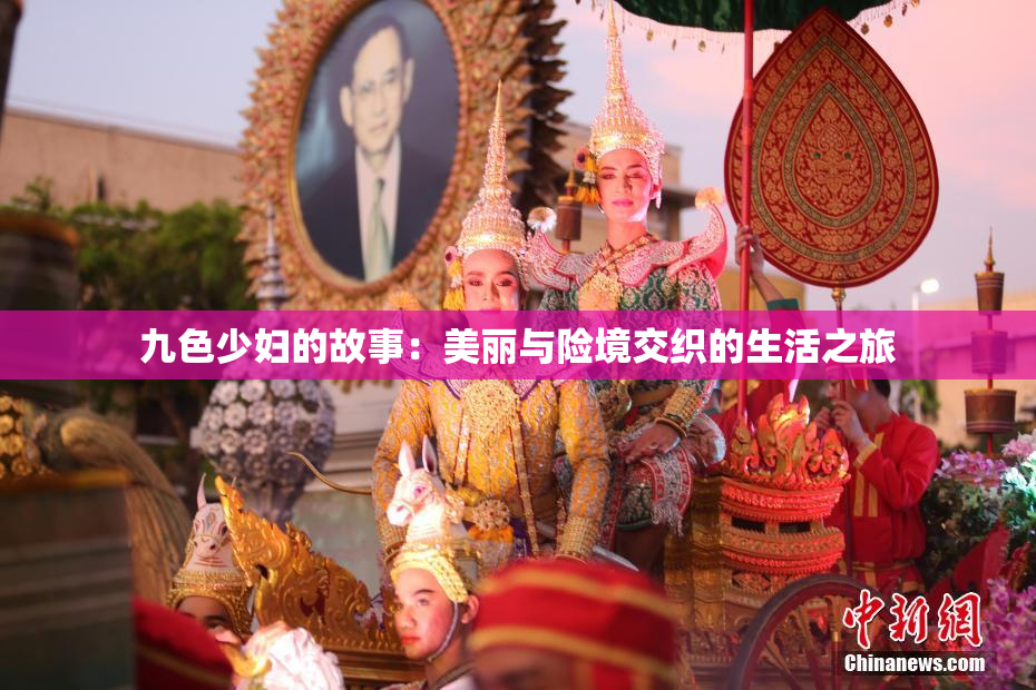 九色少妇的故事：美丽与险境交织的生活之旅